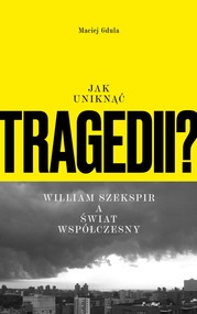 Jak uniknąć tragedii? William Szekspir a świat współczesny