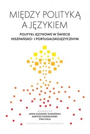 Między polityką a językiem. Polityki językowe w świecie hiszpańsko- i portugalskojęzycznym
