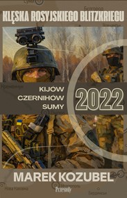 Kijów-Czernihów-Sumy 2022: Klęska rosyjskiego Blitzkriegu