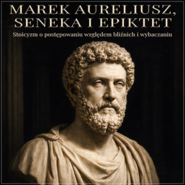 Marek Aureliusz, Seneka i Epiktet. Stoicyzm o postępowaniu względem bliźnich i wybaczaniu