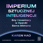 Imperium sztucznej inteligencji. Sny i koszmary w OpenAI Sama Altmana