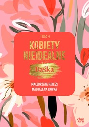 Kobiety nieidealne. Baśka. Tom 4