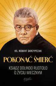 Pokonać śmierć. Ksiądz Dolindo Ruotolo o życiu wiecznym