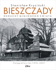 Bieszczady. Okruchy minionego świata. Fotografie z lat 1976–2021
