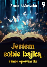 Jestem sobie bajką... i inne opowiastki