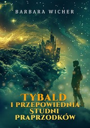 Tybald i przepowiednia Studni Praprzodków. Tom 1