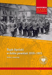 Śląsk Opolski w dobie powstań 1919–1921. Studia i materiały.