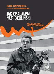 Jak obalałem Mur Berliński. Jacek Czaputowicz rozmawia z Piotrem Śmiłowiczem