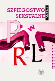 Szpiegostwo seksualne w PRL. Wykorzystywanie materiałów kompromitujących do prób werbunku dyplomatów zagranicznych przez SB