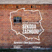 Szkoda Zachodu. Opowieści z Ziem Opuszczonych