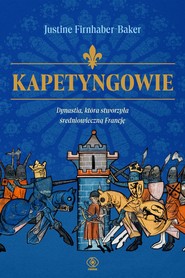 Kapetyngowie. Dynastia, która stworzyła średniowieczną Francję