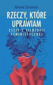 Rzeczy, które uprawiam. Eseje z filozofii...