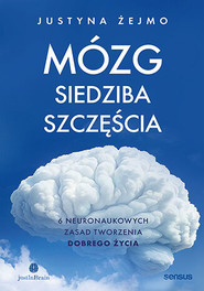 Mózg - siedziba szczęścia. 6 neuronaukowych zasad tworzenia dobrego życia