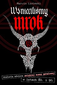 Wznieciliśmy mrok. Historia mówiona polskiej sceny metalowej w latach 80. i 90.