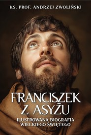 Franciszek z Asyżu. Ilustrowana biografia wielkiego świętego