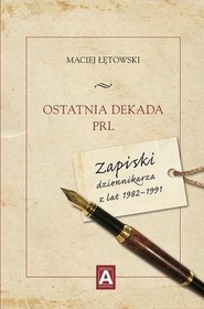 Ostatnia dekada PRL. Zapiski dziennikarza z...