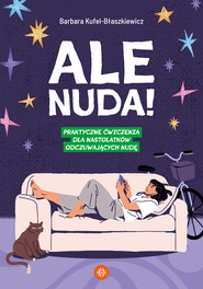 Ale nuda! Praktyczne ćwiczenia dla nastolatków odczuwających nudę