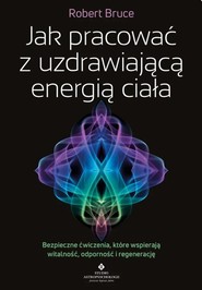 Jak pracować z uzdrawiającą energią ciałaBezpieczne ćwiczenia, które wspierają witalność, odporność i regenerację