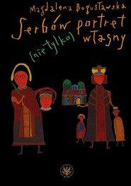 Serbów portret (nie tylko) własny. O sztuce obrazu w Serbii i jej kulturowych kontekstach