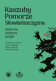 Kaszuby – Pomorze – Słowiańszczyzna. Historia, kultura, język