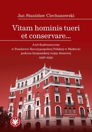 Vitam hominis tueri et conservare… Azyl dyplomatyczny w Poselstwie Rzeczypospolitej Polskiej w Madrycie podczas hiszpańskiej wojny domowej 1936–1939
