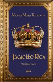 Jagiełło Rex. Początek dynastii
