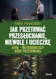 Jak przetrwać przesłuchanie, niewolę i ucieczkę. SERE - najtrudniejszy kurs przetrwania