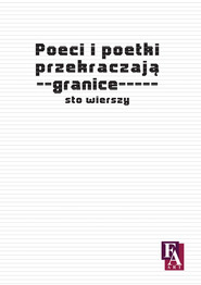 Poeci i poetki przekraczają granice. Sto wierszy