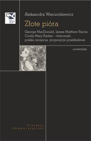 Złote pióra. George MacDonald, James Matthew Barrie, Cicely Mary Barker – twórczość, polska recepcja, propozycje przekładowe