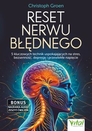 Reset nerwu błędnego. 5 kluczowych technik uspokajających na stres, bezsenność, depresję i przewlekłe napięcie