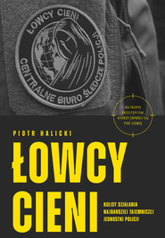 Łowcy cieni. Kulisy działania najbardziej tajemniczej jednostki policji
