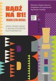 Bądź na B1! Trening czyni mistrza. Nowy zbiór zadań z języka polskiego dla poziomu B1