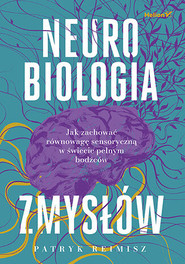 Neurobiologia zmysłów. Jak zachować równowagę sensoryczną w świecie pełnym bodźców