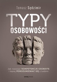 Typy osobowości. Jak rozwijać kompetencje osobiste i lepiej porozumiewać się z ludźmi