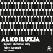 Alkoiluzja. Wyjście z alkoholowej sekty