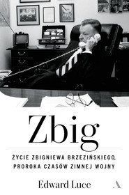 Zbig. Życie Zbigniewa Brzezińskiego proroka czasów zimnej wojny