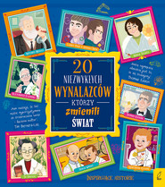 20 niezwykłych wynalazców, którzy zmienili świat. 20 niezwykłych