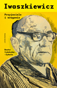 Iwaszkiewicz. Przyjaciele i wrogowie
