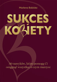 Sukces kobiety. 30 nawyków, które pomogą Ci osiągnąć wszystko, o czym marzysz