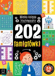 202 łamigłówki. Wielka księga zgadywanek 7-9 lat