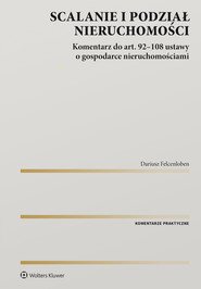 Scalanie i podział nieruchomości. Komentarz do art. 92-108 ustawy o gospodarce nieruchomościami