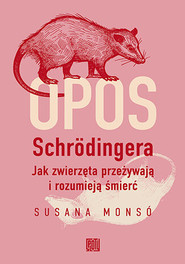 Opos Schrödingera. Jak zwierzęta przeżywają i rozumieją śmierć