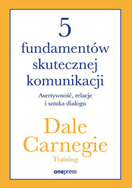 5 fundamentów skutecznej komunikacji. Asertywność, relacje i sztuka dialogu