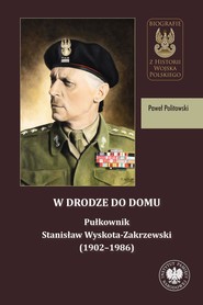 W drodze do domu. Pułkownik Stanisław Wyskota-Zakrzewski (1902–1986)