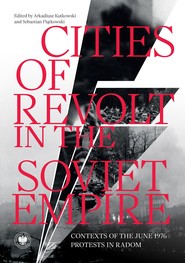 Cities of Revolt in the Soviet Empire. Contexts of the June 1976 Protests in Radom