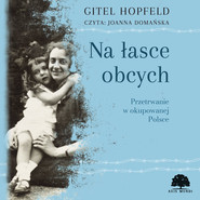 Na łasce obcych. Przetrwanie w okupowanej Polsce