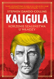 Kaligula. Korzenie szaleństwa u władzy