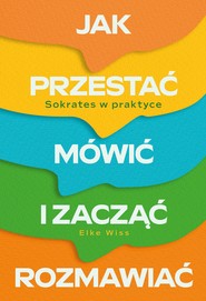 Jak przestać mówić i zacząć rozmawiać. Sokrates w praktyce