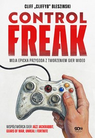 Control Freak. Moja epicka przygoda z tworzeniem gier wideo
