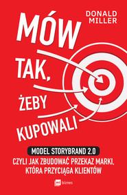 Mów tak, żeby kupowali. Model StoryBrand 2.0, czyli jak zbudować przekaz marki, która przyciąga klientów